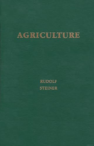 Agriculture: A Course of Lectures Held at Koberwitz, Silesia, June 7 to June 16, 1924: Spiritual Foundations for the Renewal of Agriculture (Cw 327)